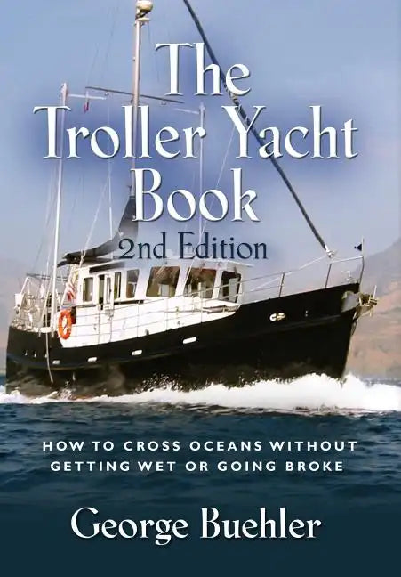 The Troller Yacht Book: How to Cross Oceans Without Getting Wet or Going Broke - 2nd Edition - Hardcover
