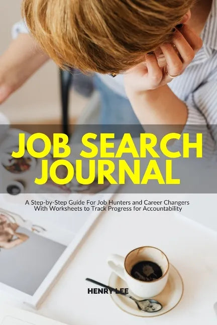 Job Search Journal: A Step-by-Step Guide For Job Hunters and Career Changers With Worksheets to Track Progress for Accountability - Paperback