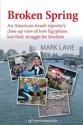 Broken Spring: An American-Israeli reporter's close-up view of how Egyptians lost their struggle for freedom - Paperback