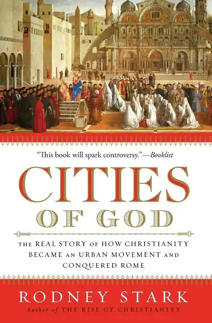 Cities of God: The Real Story of How Christianity Became an Urban Movement and Conquered Rome - Paperback