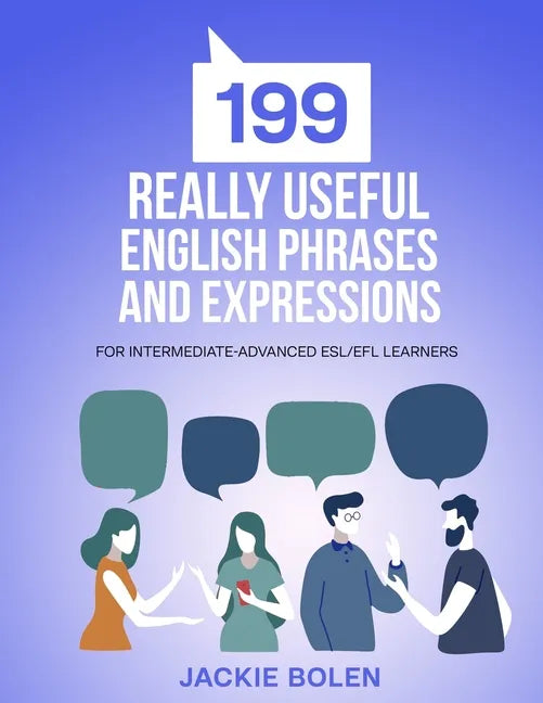 199 Really Useful English Phrases and Expressions: For Intermediate-Advanced ESL/EFL Learners - Paperback