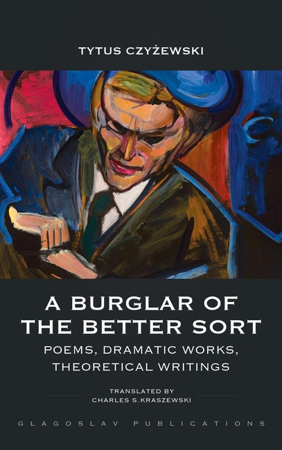 A Burglar of the Better Sort: Poems, Dramatic Works, Theoretical Writings - Hardcover