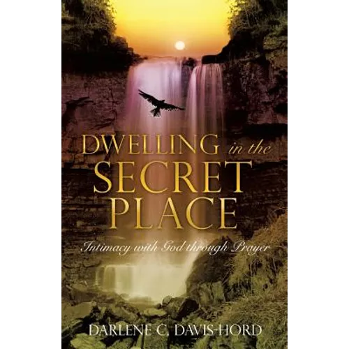 Dwelling in the Secret Place: Intimacy with God through Prayer - Paperback