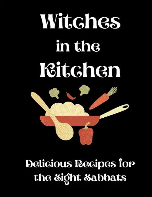 Witches in the Kitchen: Delicious Recipes for the Eight Sabbats - Paperback