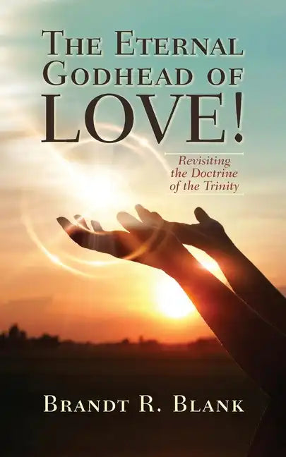 The Eternal Godhead of Love!: Revisiting the Doctrine of the Trinity - Paperback