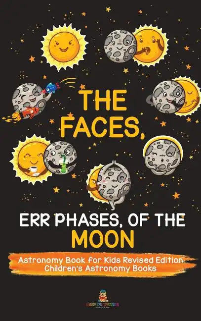 The Faces, Err Phases, of the Moon - Astronomy Book for Kids Revised Edition Children's Astronomy Books - Hardcover