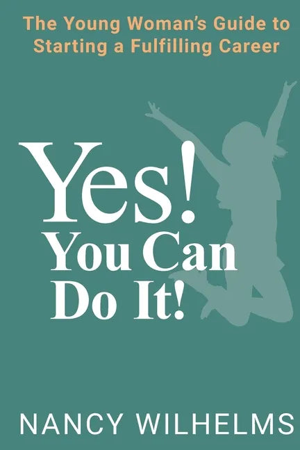 Yes! You Can Do It!: The Young Woman's Guide to Starting a Fulfilling Career - Paperback