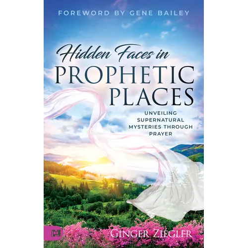 Hidden Faces in Prophetic Places: Unveiling Supernatural Mysteries Through Prayer - Paperback