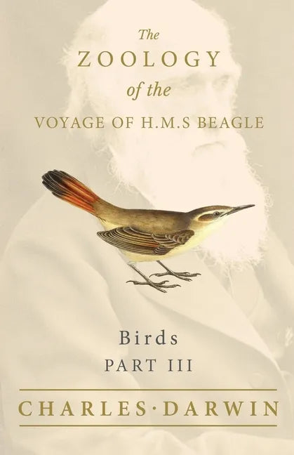 Birds - Part III - The Zoology of the Voyage of H.M.S Beagle; Under the Command of Captain Fitzroy - During the Years 1832 to 1836 - Paperback