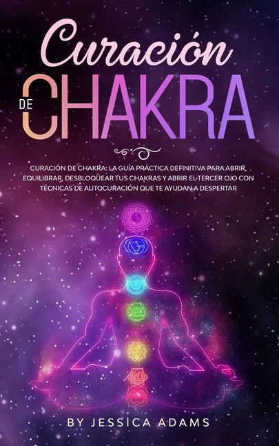 Curación de Chakra: La guía práctica definitiva para abrir, equilibrar, desbloquear tus chakras y abrir el tercer ojo con técnicas de auto - Paperback