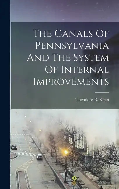 The Canals Of Pennsylvania And The System Of Internal Improvements - Hardcover