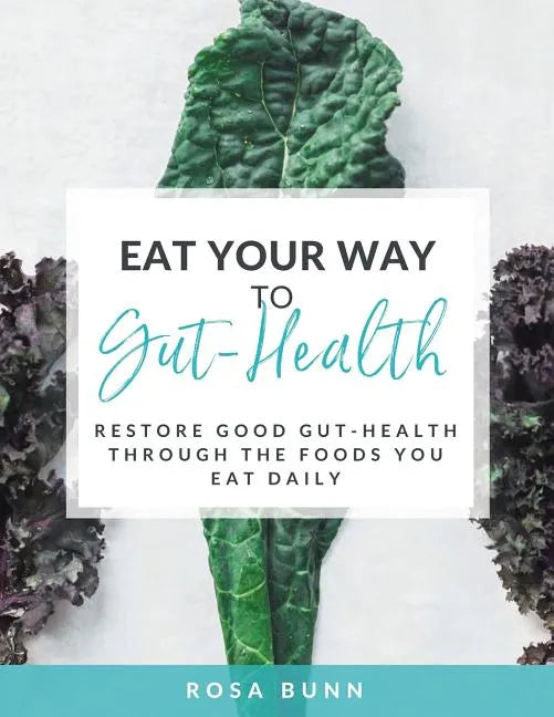 Eat Your Way to Gut-Health: Restore Good Gut-Health Through the Foods You Eat Daily - Paperback