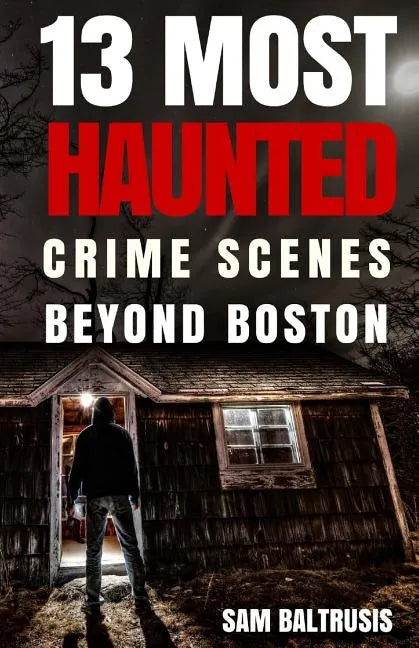 13 Most Haunted: Crime Scenes Beyond Boston - Paperback