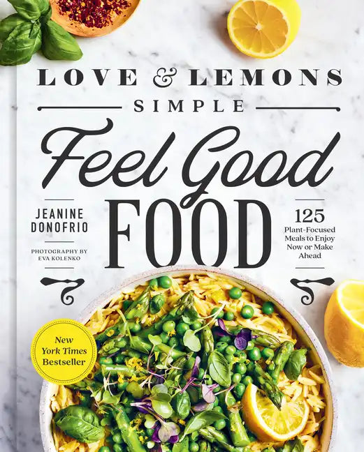 Love and Lemons Simple Feel Good Food: 125 Plant-Focused Meals to Enjoy Now or Make Ahead: A Cookbook - Hardcover