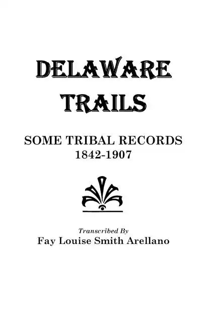 Delaware Trails: Some Tribal Records, 1842-1907 - Paperback