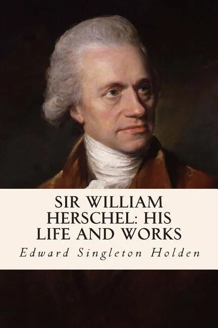 Sir William Herschel: His Life and Works - Paperback