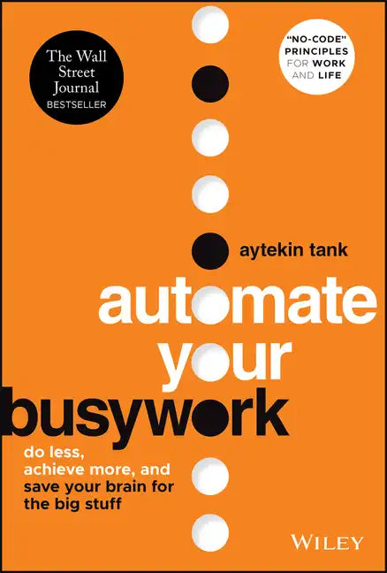 Automate Your Busywork: Do Less, Achieve More, and Save Your Brain for the Big Stuff - Hardcover