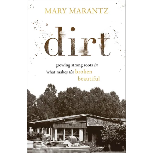 Dirt: Growing Strong Roots in What Makes the Broken Beautiful - Paperback