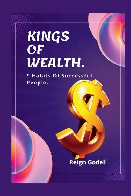 Kings of Wealth: 9 Habits Of Successful People. - Paperback