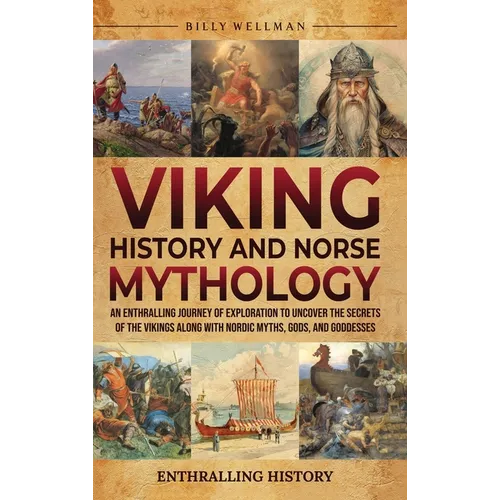 Viking History and Norse Mythology: An Enthralling Journey of Exploration to Uncover the Secrets of the Vikings along with Nordic Myths, Gods, and God - Hardcover