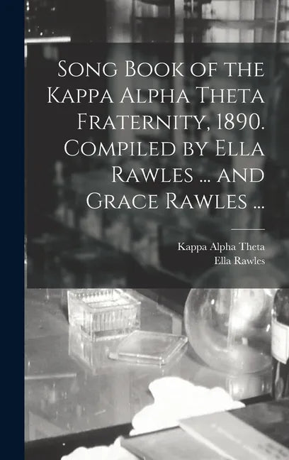 Song Book of the Kappa Alpha Theta Fraternity, 1890. Compiled by Ella Rawles ... and Grace Rawles ... - Hardcover
