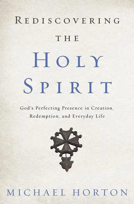 Rediscovering the Holy Spirit: God's Perfecting Presence in Creation, Redemption, and Everyday Life - Paperback