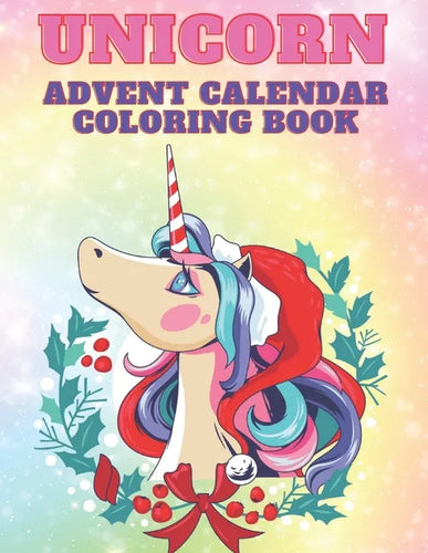 Unicorn Advent Calendar Coloring Book: Unicorn Coloring Books for Adults and Kids with 24 Cute Unicorn Coloring Pages - 1 to 25 Coloring Advent Calend - Paperback