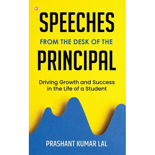 Speeches from the Desk of the Principal (Driving Growth and Success in the Life of a Student) - Paperback