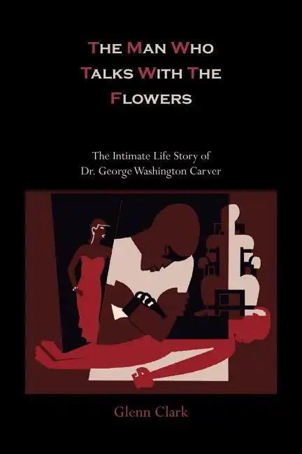 The Man Who Talks with the Flowers-The Intimate Life Story of Dr. George Washington Carver - Paperback