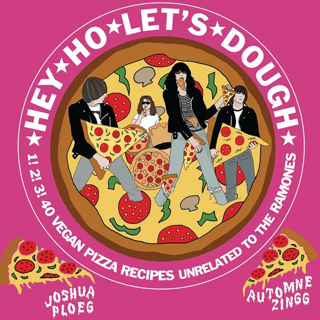 Hey Ho Let's Dough!: 1! 2! 3! 40 Vegan Pizza Recipes Unrelated to the Ramones: 1! 2! 3! 40 Vegan Pizza Recipes Unrelated to the Ramones - Hardcover