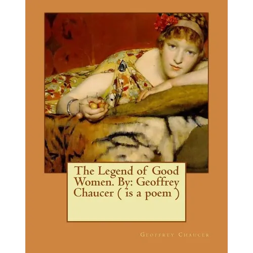 The Legend of Good Women. By: Geoffrey Chaucer ( is a poem ) - Paperback