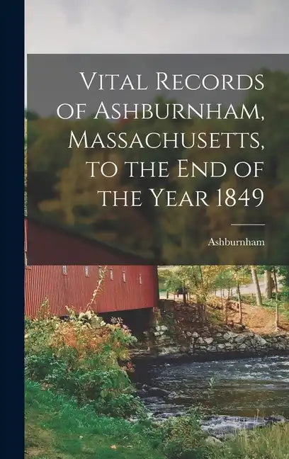Vital Records of Ashburnham, Massachusetts, to the End of the Year 1849 - Hardcover