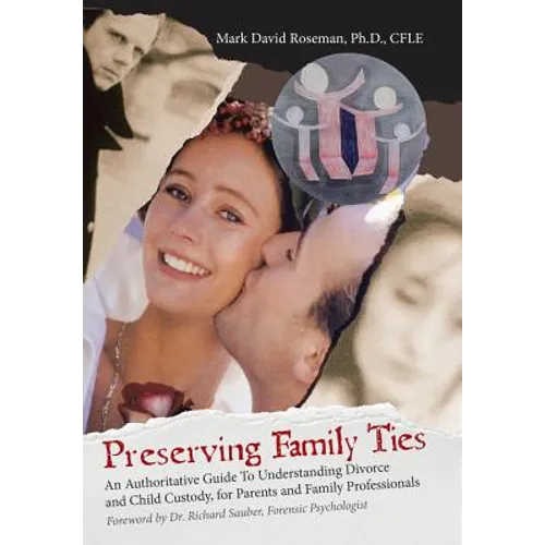 Preserving Family Ties: An Authoritative Guide to Understanding Divorce and Child Custody, for Parents and Family Professionals - Hardcover