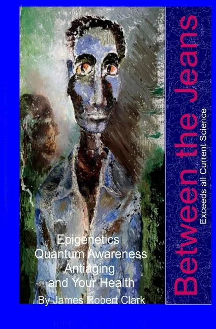 Between the Jeans: Epigentics, Awareness, Antiaging, and Health Exceeding Currenr Science - Paperback
