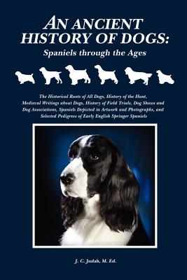 An Ancient History of Dogs: Spaniels Through the Ages - Paperback