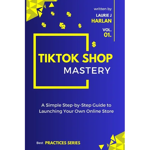 TikTok Shop Mastery: A Step-by-Step Guide to Launching Your Own Online Store - Paperback