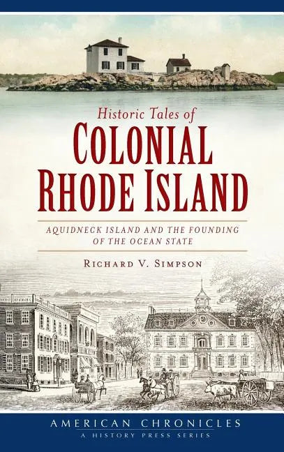 Historic Tales of Colonial Rhode Island: Aquidneck Island and the Founding of the Ocean State - Hardcover