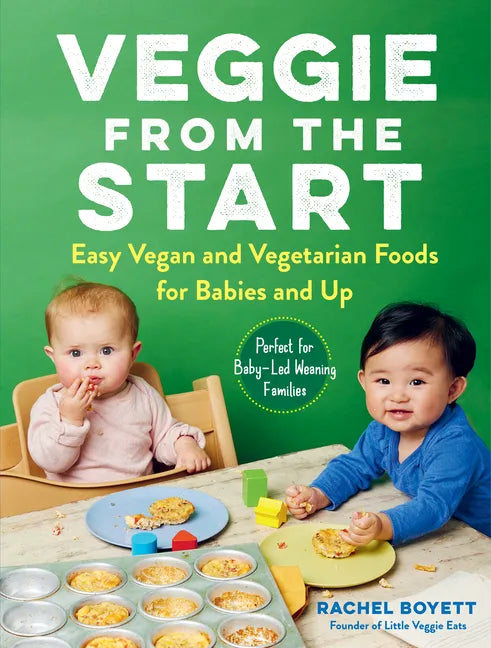 Veggie from the Start: Easy Vegan and Vegetarian Foods for Babies and Up - Perfect for Baby-Led Weaning Families - Paperback
