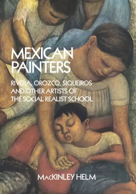 Mexican Painters: Rivera, Orozco, Siqueiros, and Other Artists of the Social Realist School - Paperback