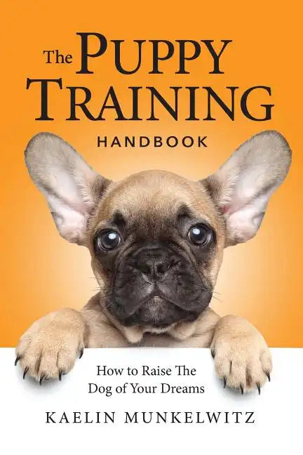 The Puppy Training Handbook: How To Raise The Dog Of Your Dreams - Paperback