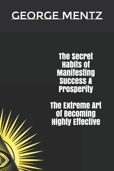 The Secret habits of Manifesting Success & Prosperity The Extreme Art of Becoming Highly Effective - Paperback