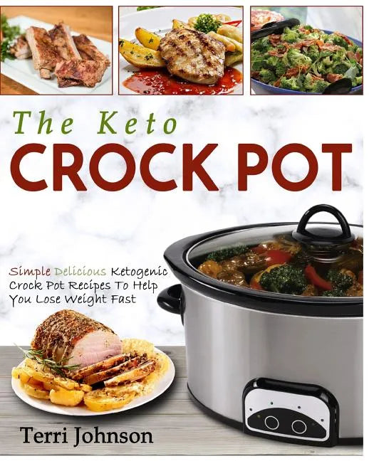 The Keto Crockpot: Simple Delicious Ketogenic Crock Pot Recipes To Help You Lose Weight Fast - Paperback