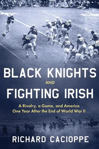 Black Knights and Fighting Irish: A Rivalry, a Game, and America One Year After the End of World War II - Paperback