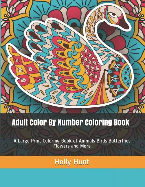 Adult Color by Number Coloring Book: A Large Print Coloring Book of Animals Birds Butterflies Flowers and More - Paperback