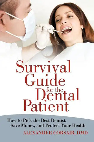 Survival Guide for the Dental Patient: How to Pick the Best Dentist, Save Money, and Protect Your Health - Paperback