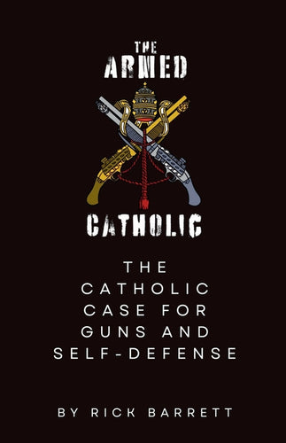 The Armed Catholic The Catholic Case for Guns and Self-Defense - Paperback