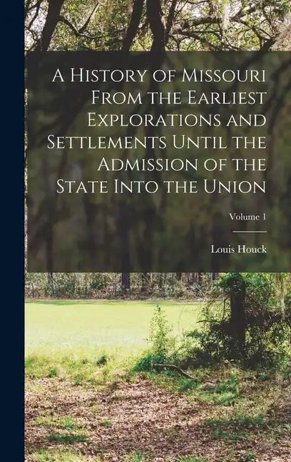 A History of Missouri From the Earliest Explorations and Settlements Until the Admission of the State Into the Union; Volume 1 - Hardcover