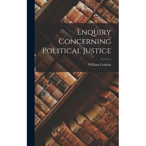 Enquiry Concerning Political Justice - Hardcover
