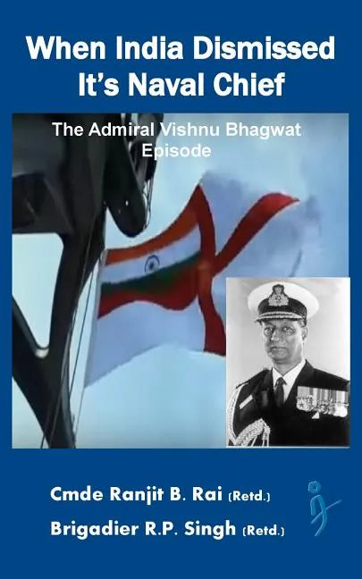 When India Dismissed It's Naval Chief: The Admiral Vishnu Bhagwat episode - Paperback