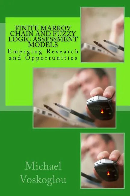 Finite Markov Chain and Fuzzy Logic Assessment Models: Emerging Research and Opportunities - Paperback
